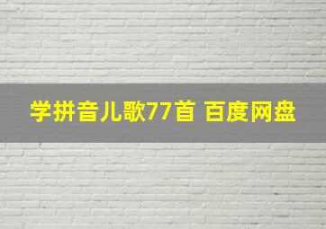 学拼音儿歌77首 百度网盘